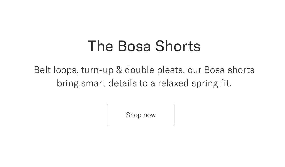 Our Bosa shorts bring smart details to a relaxed spring fit | Shop now
